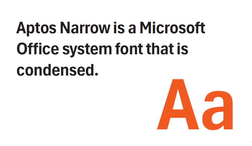 Aptos Narrow is a Microsoft Office system font that is condensed