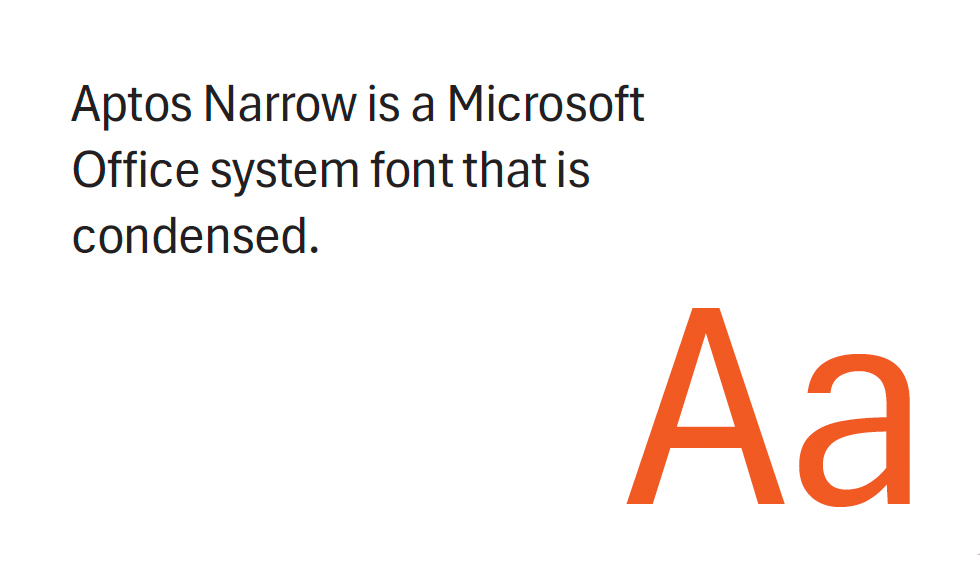 Aptos Narrow is a Microsoft Office system font that is condensed.