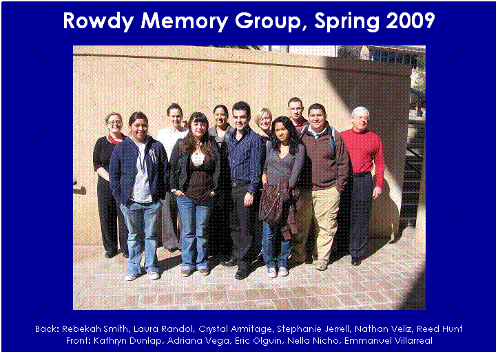 Text Box: Rowdy Memory Group, Spring 2009

Back: Rebekah Smith, Laura Randol, Crystal Armitage, Stephanie Jerrell, Nathan Veliz, Reed Hunt
Front: Kathryn Dunlap, Adriana Vega, Eric Olguin, Nella Nicho, Emmanuel Villarreal
(Not pictured: Deborah Persyn)
