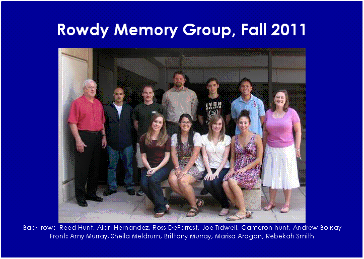 Text Box: Rowdy Memory Group, Fall 2011
 

Back row:  Reed Hunt, Alan Hernandez, Ross DeForrest, Joe Tidwell, Cameron hunt, Andrew Bolisay
Front: Amy Murray, Sheila Meldrum, Brittany Murray, Marisa Aragon, Rebekah Smith
