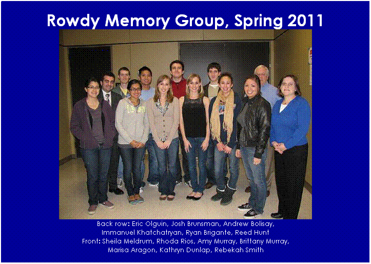 Text Box: Rowdy Memory Group, Spring 2011

Back row: Eric Olguin, Josh Brunsman, Andrew Bolisay, 
Immanuel Khatchatryan, Ryan Brigante, Reed Hunt
Front: Sheila Meldrum, Rhoda Rios, Amy Murray, Brittany Murray, 
Marisa Aragon, Kathryn Dunlap, Rebekah Smith
