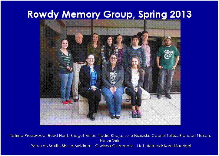 Text Box: Rowdy Memory Group, Spring 2013
 
 
 Katrina Presswood, Reed Hunt, Bridget Miller, Nadia Khoja, Julie Niziurski, Gabriel Tellez, Brandon Nelson, Harvir Virk
  Rebekah Smith, Sheila Meldrum,  Chelsea Clemmons . Not pictured: Sara Madrigal
